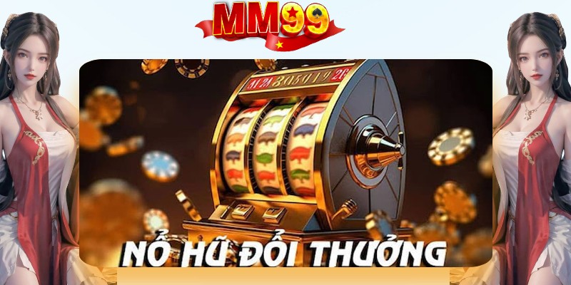 Nổ Hũ Đổi Thưởng - Thiên Đường Cá Cược Tại MM99 - eagle96.lol
