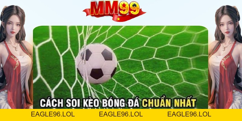 Soi Kèo Bóng Đá Tại MM99 - Tổng Hợp Các Kèo Hấp Dẫn - eagle96.lol