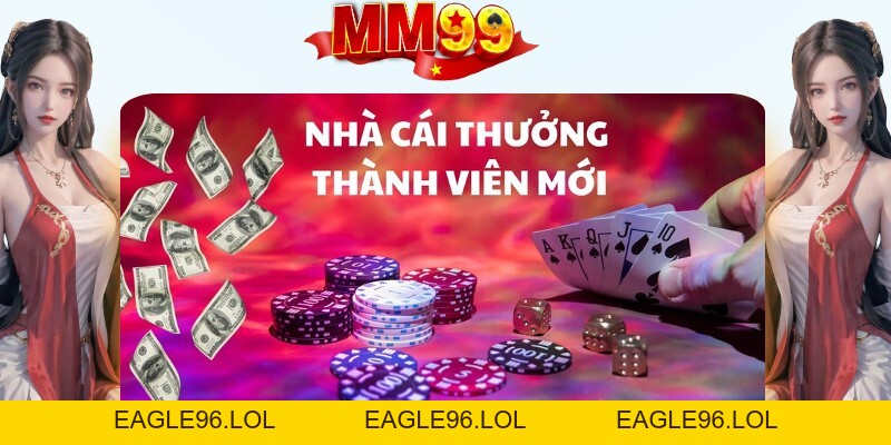 Khuyến Mãi Hot MM99 - Tham Gia Nhận Quà Khủng - eagle96.lol